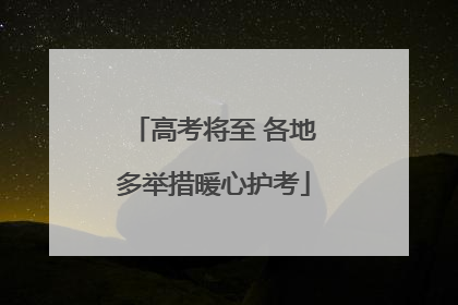 高考将至 各地多举措暖心护考