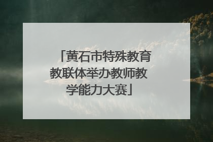 黄石市特殊教育教联体举办教师教学能力大赛