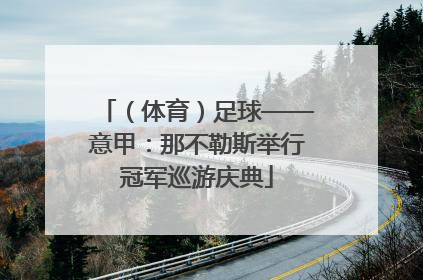 （体育）足球——意甲：那不勒斯举行冠军巡游庆典