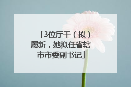 3位厅干（拟）履新，她拟任省辖市市委副书记