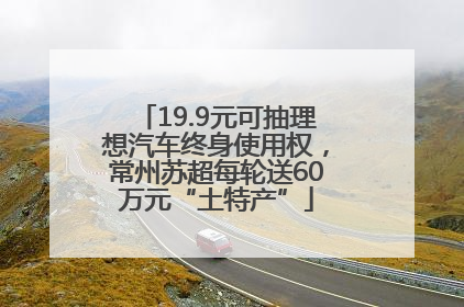 19.9元可抽理想汽车终身使用权，常州苏超每轮送60万元“土特产”