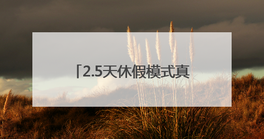 2.5天休假模式真的来了，一地试行