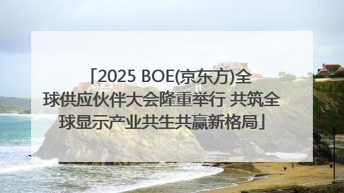 2025 BOE(京东方)全球供应伙伴大会隆重举行 共筑全球显示产业共生共赢新格局