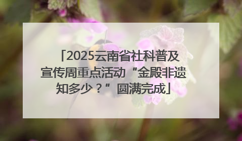 2025云南省社科普及宣传周重点活动“金殿非遗知多少？”圆满完成