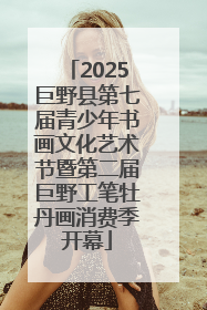 2025巨野县第七届青少年书画文化艺术节暨第二届巨野工笔牡丹画消费季开幕