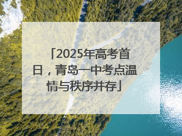 2025年高考首日，青岛一中考点温情与秩序并存
