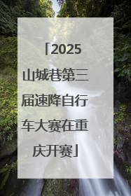 2025山城巷第三届速降自行车大赛在重庆开赛