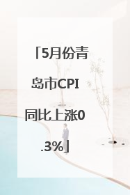 5月份青岛市CPI同比上涨0.3%