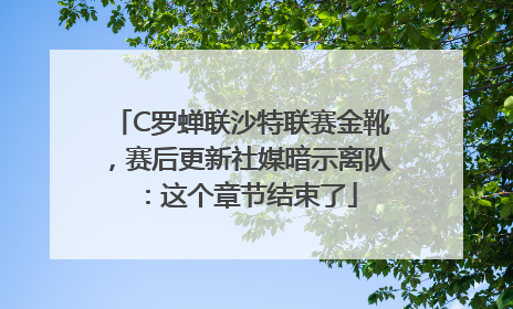 C罗蝉联沙特联赛金靴，赛后更新社媒暗示离队：这个章节结束了