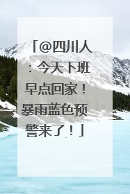 @四川人：今天下班早点回家！暴雨蓝色预警来了！