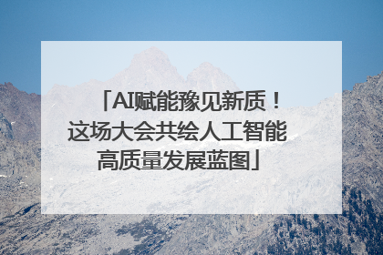 AI赋能豫见新质！这场大会共绘人工智能高质量发展蓝图